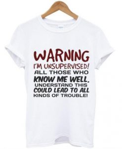 Warning I’m Unsupervised T Shirt