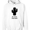 We Stick Together Cactus Hoodie