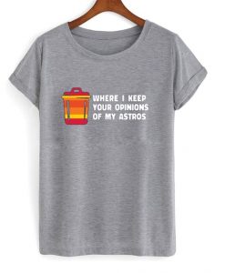 Where I Keep Your Opinions of my Astros T Shirt