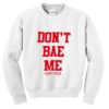 Don't bae me sweatshirt
