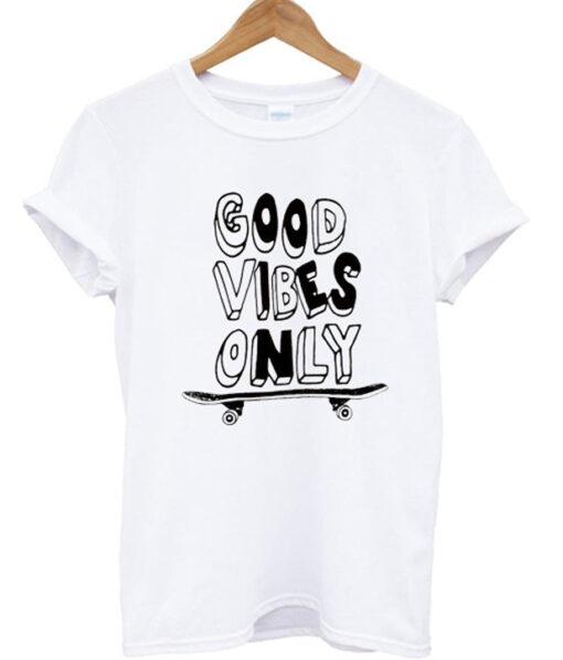 Good Vibes Only Skateboard T Shirt