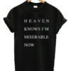 Heaven Knows I’m Miserable Now T Shirt