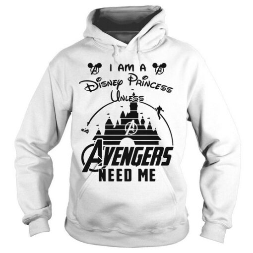 I Am a disney princess Unless Avenger need me Hoodie