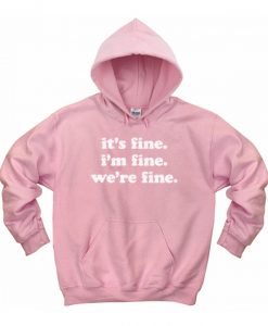 It’s Fine I’m Fine We’re Fine Hoodie