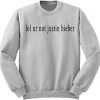 Lol You're not justin bieber Sweatshirt