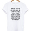 So He Calls Me Up And is Like I Still Love You T Shirt