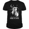 When Life Gets Ruff Hug a Dog T Shirt