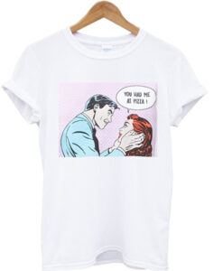 You Had Me at Pizza Graphic T Shirt