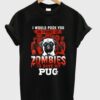 Zombies To Save my pug T Shirt