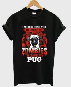 Zombies To Save my pug T Shirt