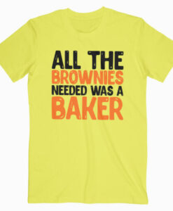 All The Brownies Needed Was a Baker T Shirt