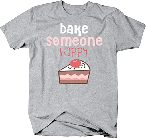 Bake Someone Happy T Shirt