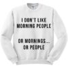 I Don’t Like Morning people or Mornings Sweatshirt