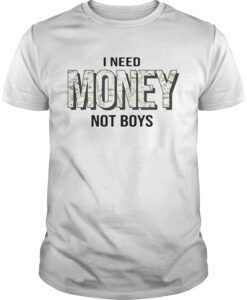 I Need Money Not Boys T Shirt