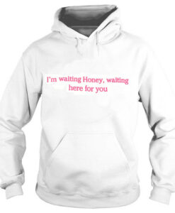 I'm Waiting Honey Quote Hoodie