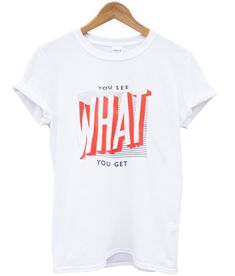 You See What You Get T Shirt