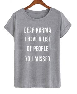 Dear Karma I Have A List Of People T Shirt