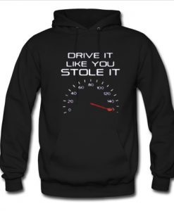 Drive Like You Stole it Hoodie