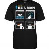 How To Be A Man Swift As A Coursing River T Shirt