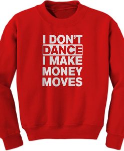 I Dont Dance I Make Money Moves Sweatshirt