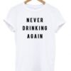 Never drinking again T shirt