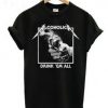 Alcoholic Drink Em All T Shirt
