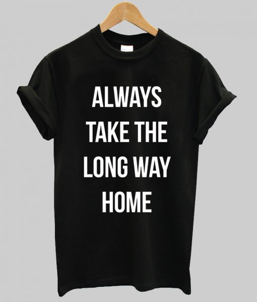 Always Take The Long Way Home T Shirt