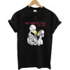 Epic Don't Cross That River My Love Skeleton T-shirt