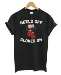 Heels Off Gloves On Boxing T Shirt