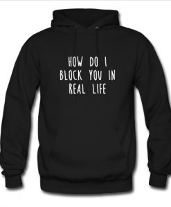 How Do I Block You In Real Life Hoodie