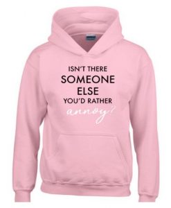 Isn’t There Someone Else You’d Rather Annoy Hoodie