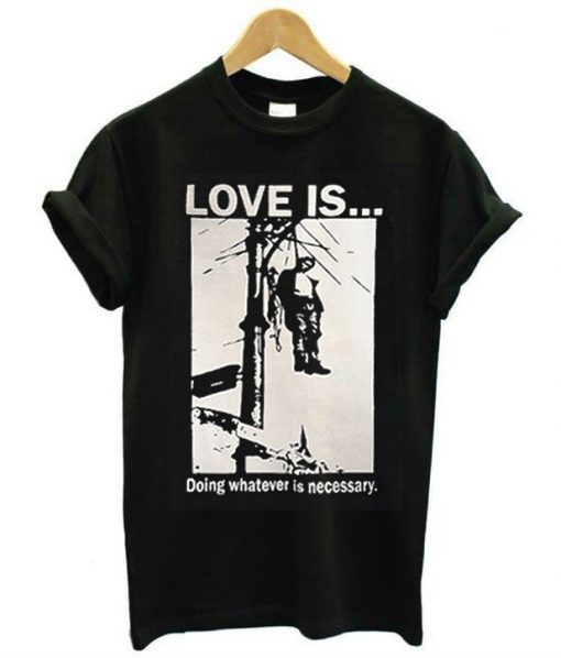 Love Is Doing Whatever Is Necessary T-Shirt