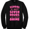 School is Just Seven Hours Sweatshirt