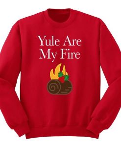 Yule Are My Fire Sweatshirt