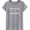 Born To Be Unicorn T Shirt