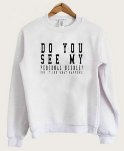 Do You see my personal bubble sweatshirt