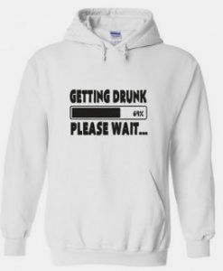 Getting Drunk Please Wait Hoodie