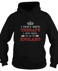 I Don't Need Therapy I Just Need To Go To England hoodie