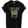 I Only Have Two modes T shirt