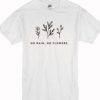 No Rain No Flowers T Shirt