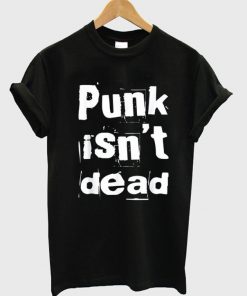 Punk Isn't Dead T Shirt