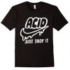 Acid Just Drop It T Shirt