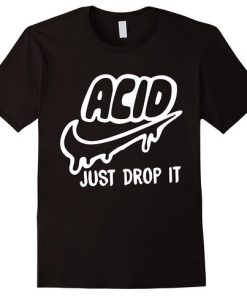 Acid Just Drop It T Shirt