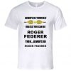 Always Be Yourself Unless You Can Be Roger Federer T Shirt