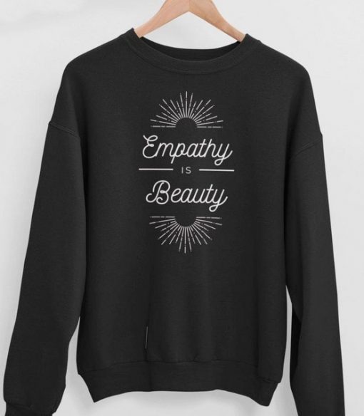 Empathy Is Beauty Sweatshirt