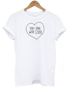 7000 done with school t-shirt