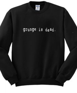 Grunge Is Dead Crewneck Sweatshirt