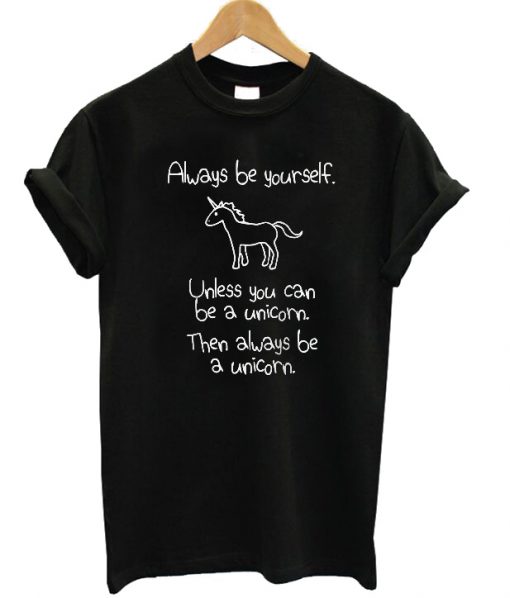 Always be yourself unless unicorn t shirt