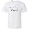 Easy Come Easy go T shirt