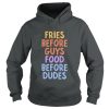 Fries Before Guys Food Before Dude Hoodie